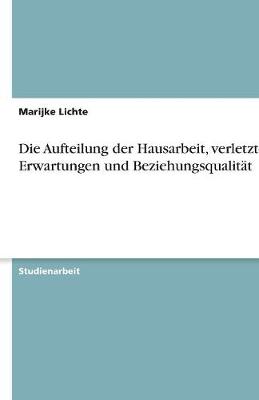 Cover of Die Aufteilung der Hausarbeit, verletzte Erwartungen und Beziehungsqualität