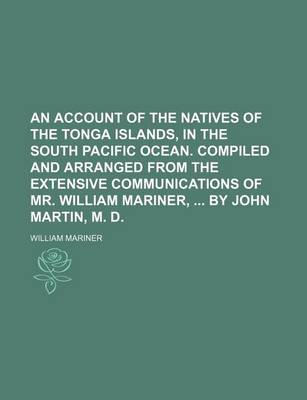 Book cover for An Account of the Natives of the Tonga Islands, in the South Pacific Ocean. Compiled and Arranged from the Extensive Communications of Mr. William Mariner, by John Martin, M. D.