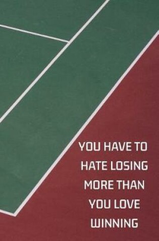 Cover of You Have To Hate Losing More Than You Love Winning