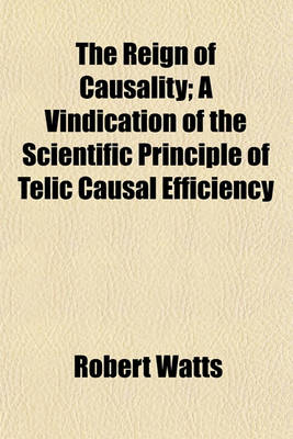 Book cover for The Reign of Causality; A Vindication of the Scientific Principle of Telic Causal Efficiency