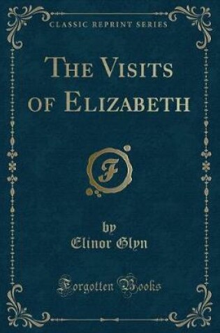 Cover of The Visits of Elizabeth (Classic Reprint)