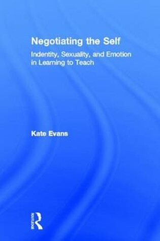 Cover of Negotiating the Self: Identity, Sexuality, and Emotion in Learning to Teach