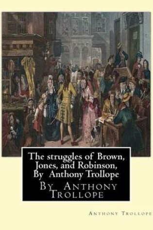 Cover of The struggles of Brown, Jones, and Robinson, By Anthony Trollope