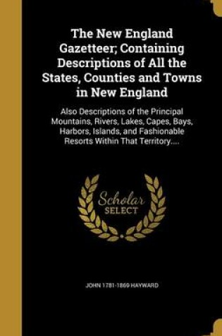 Cover of The New England Gazetteer; Containing Descriptions of All the States, Counties and Towns in New England