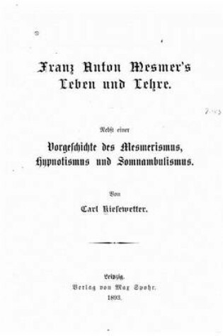 Cover of Franz Anton Mesmer's Leben und Lehre. Nebst einer Vorgeschichte des Mesmerismus, Hypnotismus und Somnambulismus