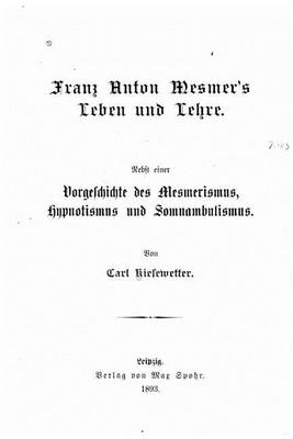 Book cover for Franz Anton Mesmer's Leben und Lehre. Nebst einer Vorgeschichte des Mesmerismus, Hypnotismus und Somnambulismus