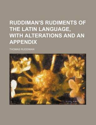 Book cover for Ruddiman's Rudiments of the Latin Language, with Alterations and an Appendix