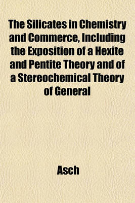 Book cover for The Silicates in Chemistry and Commerce, Including the Exposition of a Hexite and Pentite Theory and of a Stereochemical Theory of General