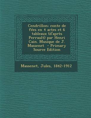 Book cover for Cendrillon; Conte de Fees En 4 Actes Et 6 Tableaux (D'Apres Perrault) Par Henri Cain. Musique de J. Massenet