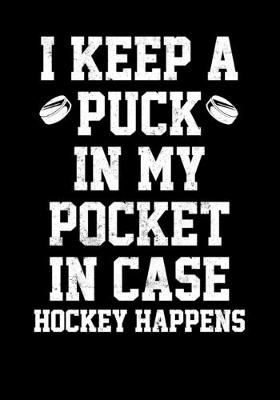 Book cover for Hockey Player Game Statistics Log Book I Keep A Puck In My Pocket In Case Hockey Happens