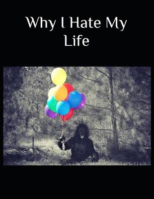 Book cover for Why I Hate My Life