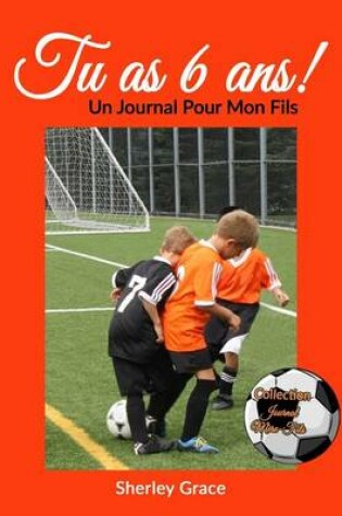 Cover of Tu as 6 ans! Un Journal Pour Mon Fils