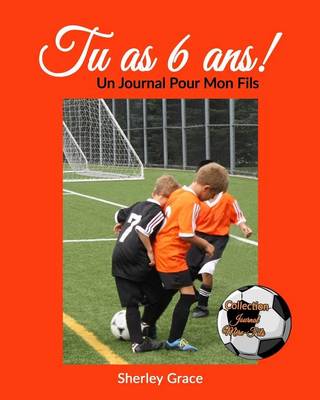 Book cover for Tu as 6 ans! Un Journal Pour Mon Fils