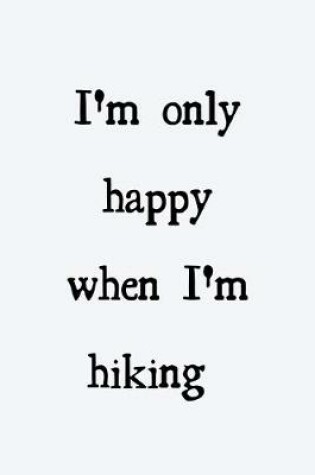 Cover of I'm only happy when I'm hiking