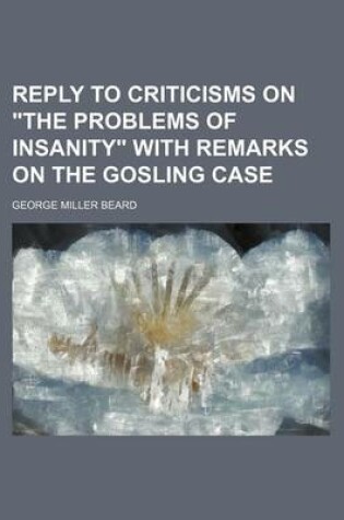 Cover of Reply to Criticisms on "The Problems of Insanity" with Remarks on the Gosling Case