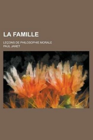 Cover of La Famille; Lecons de Philosophie Morale