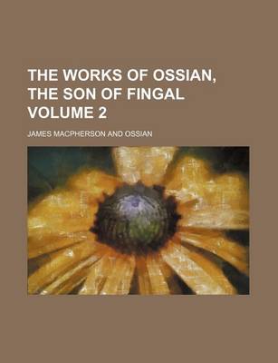 Book cover for The Works of Ossian, the Son of Fingal Volume 2