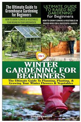 Book cover for The Ultimate Guide to Greenhouse Gardening for Beginners & The Ultimate Guide to Raised Bed Gardening for Beginners & Winter Gardening for Beginners