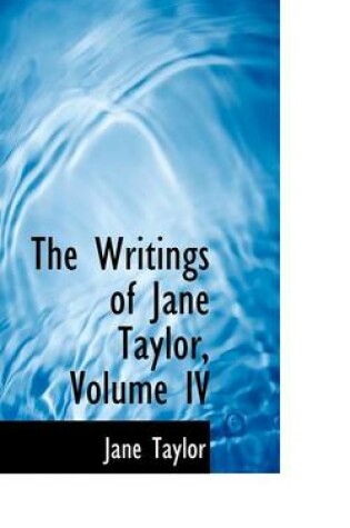 Cover of The Writings of Jane Taylor, Volume IV