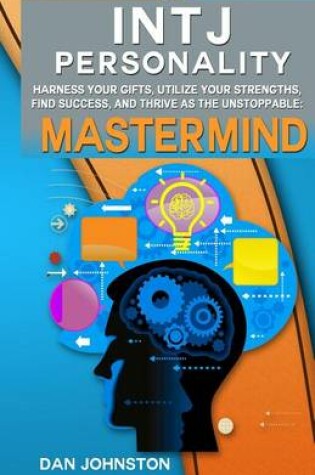Cover of Intj Personality - Harness Your Gifts, Utilize Your Strengths, Find Success, and Thrive as the Unstoppable MasterMind