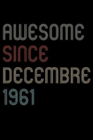 Cover of Awesome Since 1961 Decembre Notebook Birthday Gift