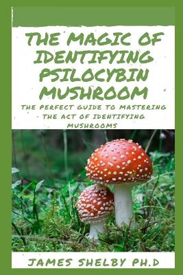 Cover of The Magic of Identifying Psilocybin Mushroom