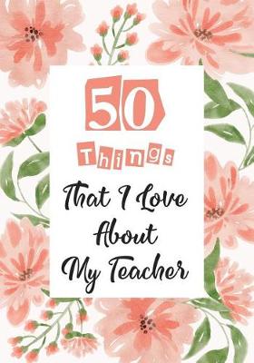 Book cover for 50 Things That I Love About my teacher