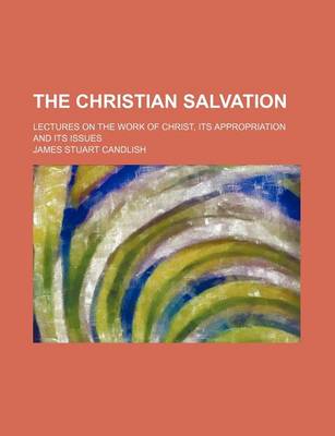 Book cover for The Christian Salvation; Lectures on the Work of Christ, Its Appropriation and Its Issues