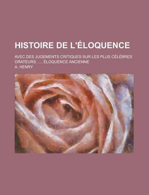 Book cover for Histoire de L'Eloquence; Avec Des Jugements Critiques Sur Les Plus Celebres Orateurs