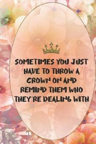 Cover of Sometimes You Just Have To Throw A Crown On And Remind Them Who They're Dealing With