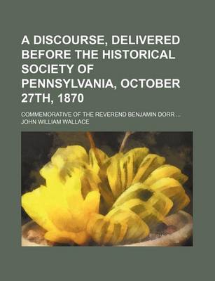 Book cover for A Discourse, Delivered Before the Historical Society of Pennsylvania, October 27th, 1870; Commemorative of the Reverend Benjamin Dorr