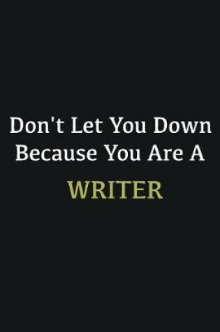 Cover of Don't let you down because you are a Writer