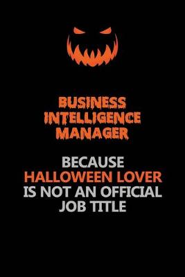 Book cover for Business Intelligence Manager Because Halloween Lover Is Not An Official Job Title