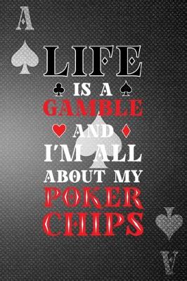 Book cover for Life Is A Gamble And I'm All About My Poker Chips