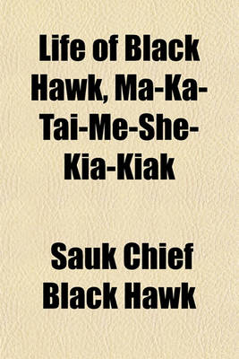 Book cover for Life of Black Hawk, Ma-Ka-Tai-Me-She-Kia-Kiak