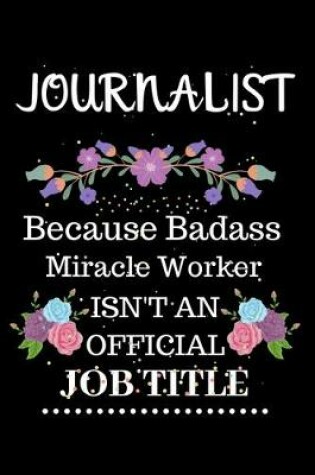 Cover of Journalist Because Badass Miracle Worker Isn't an Official Job Title