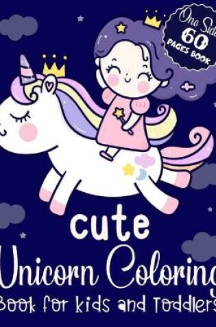 Cover of Cute Unicorn Coloring Book for Kids and Toddlers One Sided 60 Pages Book