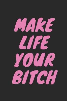 Book cover for Make Life Your Bitch