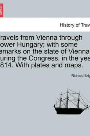 Cover of Travels from Vienna Through Lower Hungary; With Some Remarks on the State of Vienna During the Congress, in the Year 1814. with Plates and Maps.