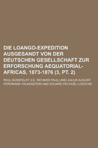 Cover of Die Loango-Expedition Ausgesandt Von Der Deutschen Gesellschaft Zur Erforschung Aequatorial-Africas, 1873-1876 (3, PT. 2)