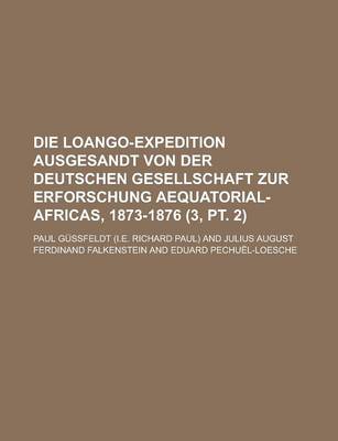 Book cover for Die Loango-Expedition Ausgesandt Von Der Deutschen Gesellschaft Zur Erforschung Aequatorial-Africas, 1873-1876 (3, PT. 2)