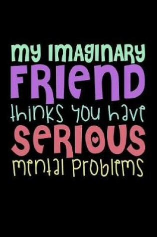 Cover of My Imaginary Friend Thinks You Have Serious Mental Problems