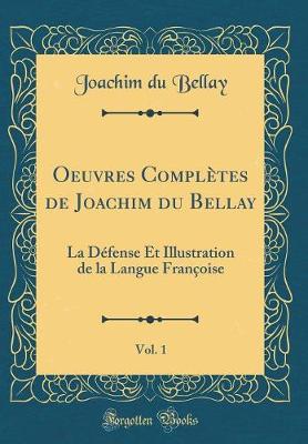 Book cover for Oeuvres Complètes de Joachim du Bellay, Vol. 1: La Défense Et Illustration de la Langue Françoise (Classic Reprint)