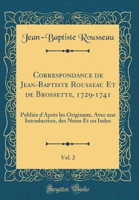 Book cover for Correspondance de Jean-Baptiste Rousseau Et de Brossette, 1729-1741, Vol. 2