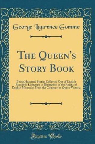 Cover of The Queen's Story Book: Being Historical Stories Collected Out of English Romantic Literature in Illustration of the Reigns of English Monarchs From the Conquest to Queen Victoria (Classic Reprint)