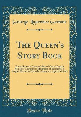 Book cover for The Queen's Story Book: Being Historical Stories Collected Out of English Romantic Literature in Illustration of the Reigns of English Monarchs From the Conquest to Queen Victoria (Classic Reprint)