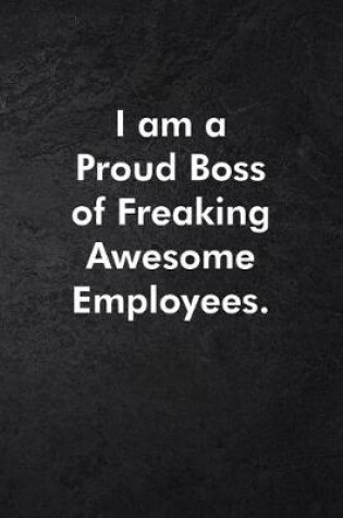 Cover of I am a Proud Boss of Freaking Awesome Employees.