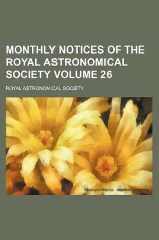 Cover of Monthly Notices of the Royal Astronomical Society Volume 26