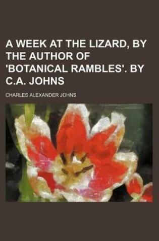 Cover of A Week at the Lizard, by the Author of 'Botanical Rambles'. by C.A. Johns