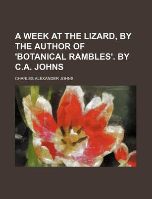 Book cover for A Week at the Lizard, by the Author of 'Botanical Rambles'. by C.A. Johns